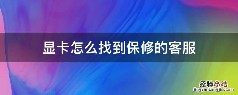显卡保修流程 显卡怎么找到保修的客服