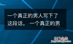 一个真正的男人写下了这段话。 一个真正的男人写下了这段话英语