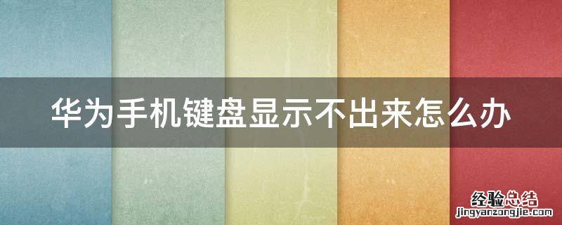华为手机键盘显示不出来怎么办 华为手机键盘显示不全怎么办