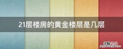 21层楼房的黄金楼层是几层 21层楼房的黄金楼层是几楼