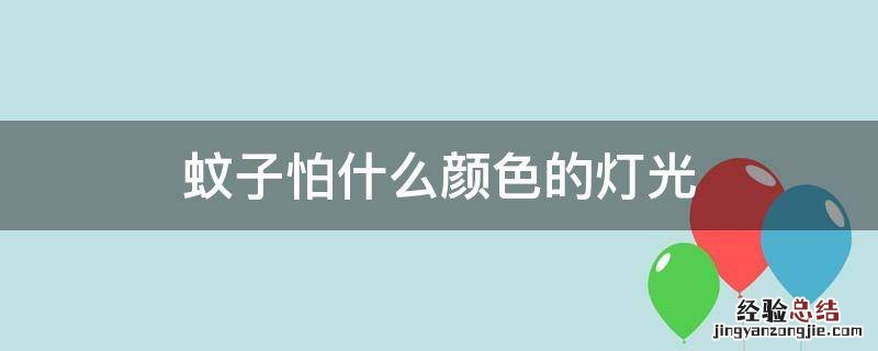 蚊子最讨厌什么颜色的灯光 蚊子怕什么颜色的灯光