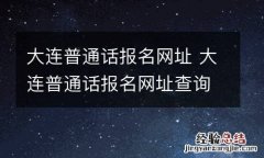大连普通话报名网址 大连普通话报名网址查询