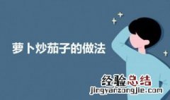 萝卜和茄子的做法 萝卜和茄子怎么做