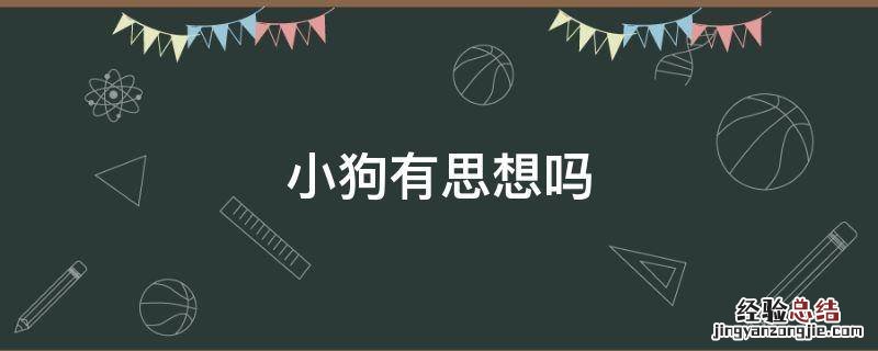 小狗有思想吗 狗狗有思想和感情吗