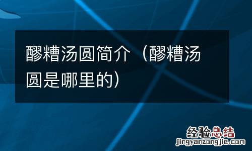 醪糟汤圆是哪里的 醪糟汤圆简介