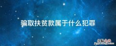 骗取扶贫款属于什么犯罪 骗取扶贫资金怎么定罪