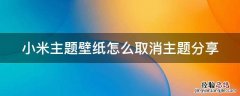 小米主题壁纸怎么取消主题分享 怎样取消小米主题壁纸