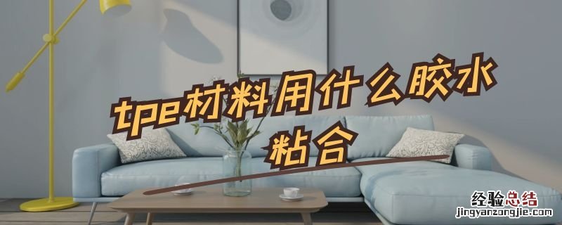 tpo什么胶水可以粘 tpe材料用什么胶水粘合