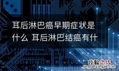 耳后淋巴癌早期症状是什么 耳后淋巴结癌有什么症状