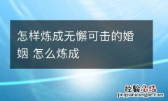 怎样炼成无懈可击的婚姻 怎么炼成