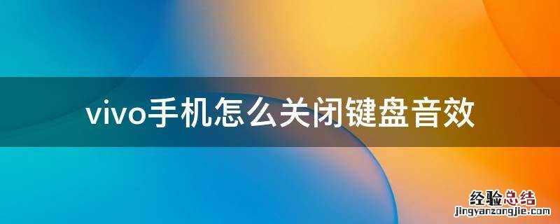 vivo手机怎么关闭键盘音效 vivo手机键盘声音怎么关