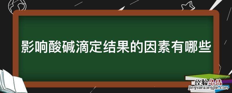 影响酸碱滴定结果的因素有哪些 酸碱滴定法的影响因素