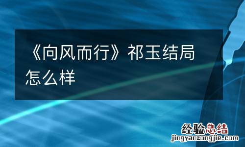 《向风而行》祁玉结局怎么样