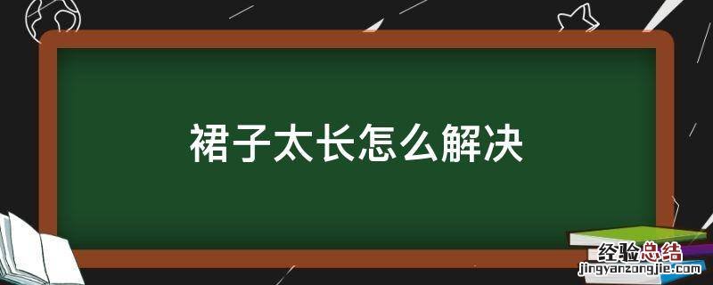 裙子太长有什么办法 裙子太长怎么解决