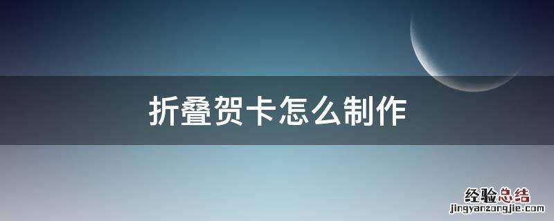 折叠式贺卡的制作方法 折叠贺卡怎么制作