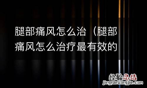 腿部痛风怎么治疗最有效的方法 腿部痛风怎么治