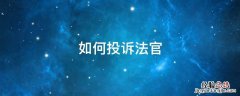 如何投诉法官 投诉法官最快最有效果电话