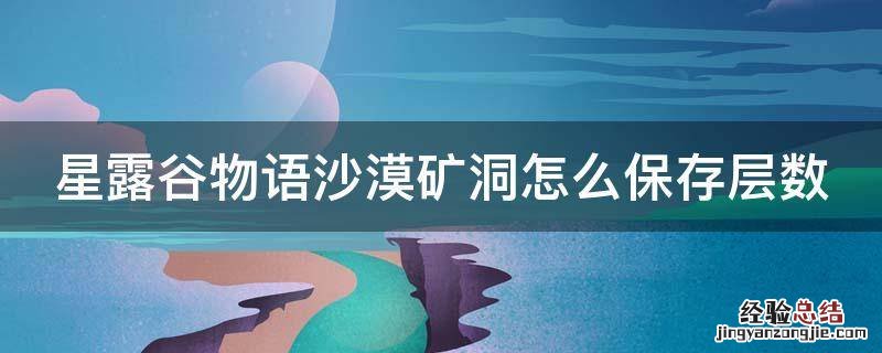 星露谷物语 沙漠矿洞多少层 星露谷物语沙漠矿洞怎么保存层数