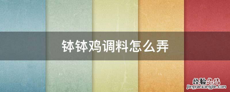 钵钵鸡调料怎么做好吃 钵钵鸡调料怎么弄
