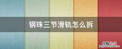三折钢珠滑轨怎么安装 钢珠三节滑轨怎么拆