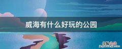 威海哪个海边公园最好 威海有什么好玩的公园