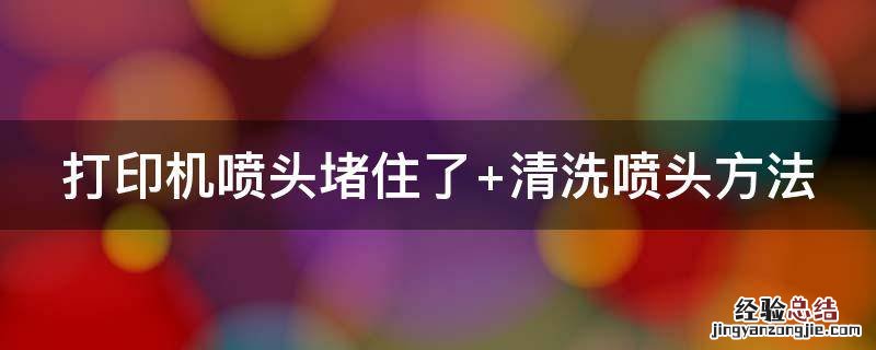 打印机喷头堵住了怎么清理 打印机喷头堵住了