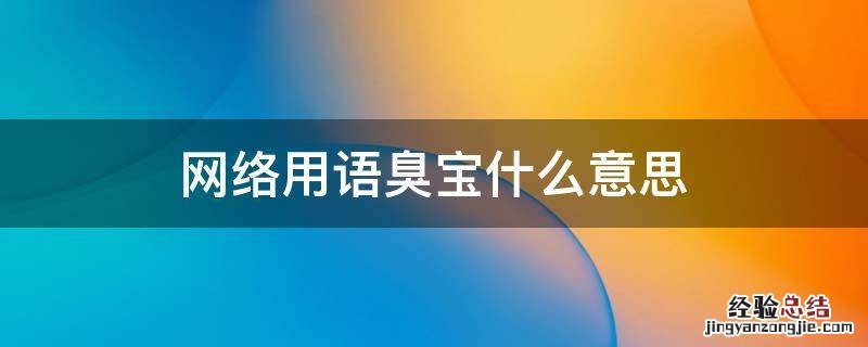 网络用语臭宝什么意思 臭宝的网络用语