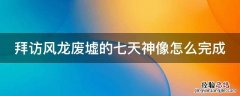拜访风龙废墟的七天神像任务 拜访风龙废墟的七天神像怎么完成