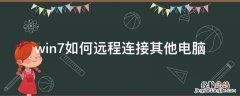 win7如何远程连接其他电脑 远程连接其他电脑