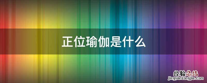 正位瑜伽是什么瑜伽课 正位瑜伽是什么