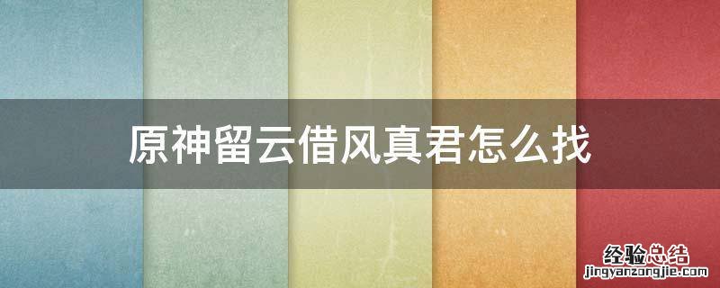 原神留云借风真君怎么上去 原神留云借风真君怎么找