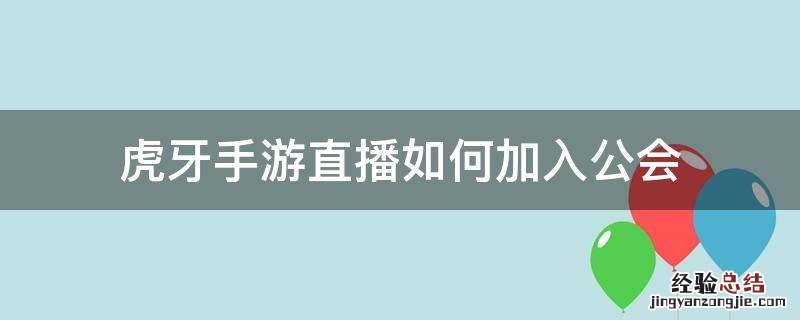 虎牙手游直播如何加入公会 虎牙怎么加入公会直播