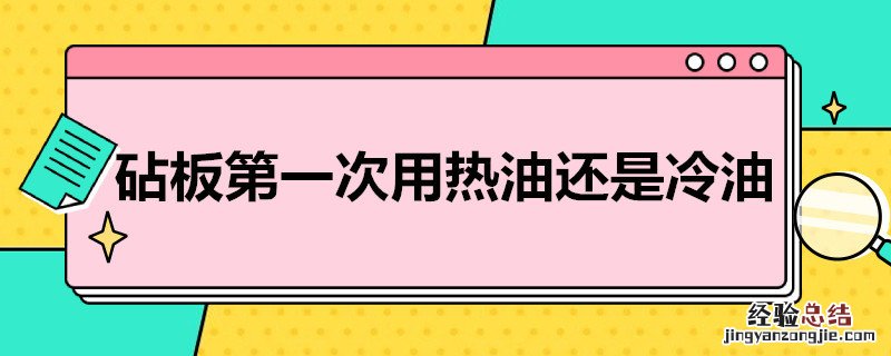 砧板第一次用熟油还是生油 砧板*次用热油还是冷油