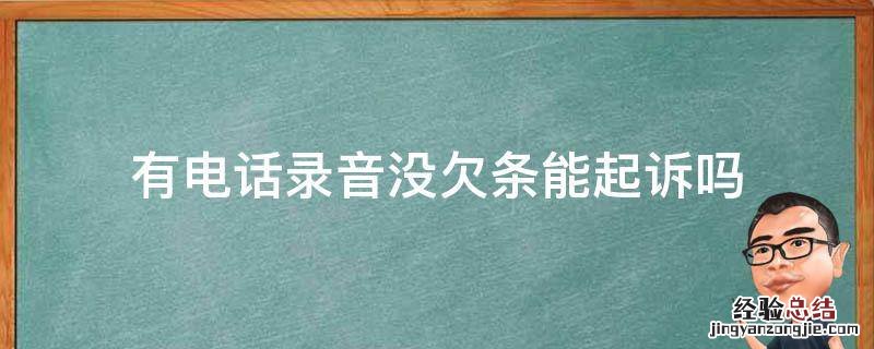 有电话录音没欠条能起诉吗 有录音没有欠条可以起诉吗