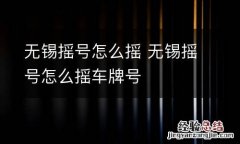 无锡摇号怎么摇 无锡摇号怎么摇车牌号
