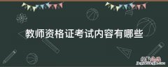 教师资格证的考试内容有哪些 教师资格证考试内容有哪些