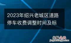 2023年绍兴老城区道路停车收费调整时间及标准