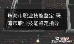 珠海市职业技能鉴定 珠海市职业技能鉴定指导中心主任