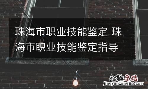 珠海市职业技能鉴定 珠海市职业技能鉴定指导中心主任