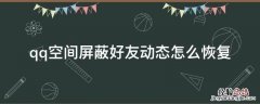 qq空间屏蔽好友动态怎么恢复 qq好友动态屏蔽了怎么恢复