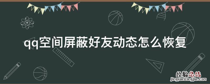 qq空间屏蔽好友动态怎么恢复 qq好友动态屏蔽了怎么恢复
