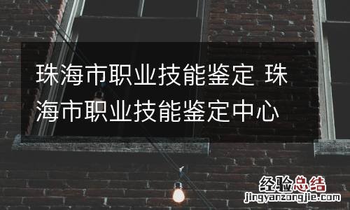 珠海市职业技能鉴定 珠海市职业技能鉴定中心证书查询