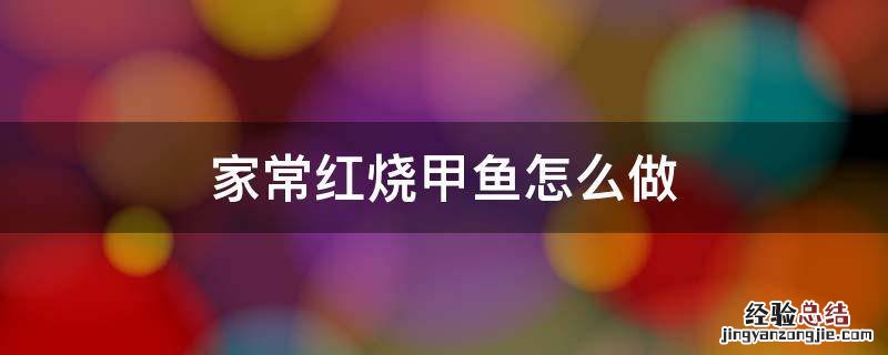 红烧甲鱼的家常做法窍门 家常红烧甲鱼怎么做