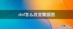 dnf怎么改觉醒插图 dnf放觉醒时候的插图怎么搞出来