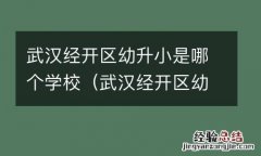 武汉经开区幼升小是哪个学校招生 武汉经开区幼升小是哪个学校