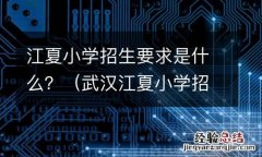 武汉江夏小学招生政策 江夏小学招生要求是什么？