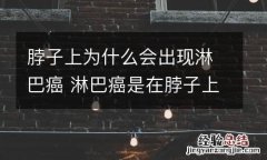 脖子上为什么会出现淋巴癌 淋巴癌是在脖子上吗
