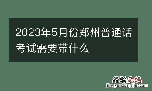 2023年5月份郑州普通话考试需要带什么