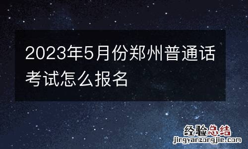 2023年5月份郑州普通话考试怎么报名