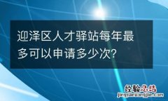 迎泽区人才驿站每年最多可以申请多少次？